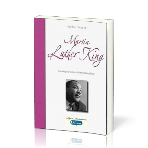 MARTIN LUTHER KING. UNE VIE POUR LA NON VIOLENCE EVANGELIQUE