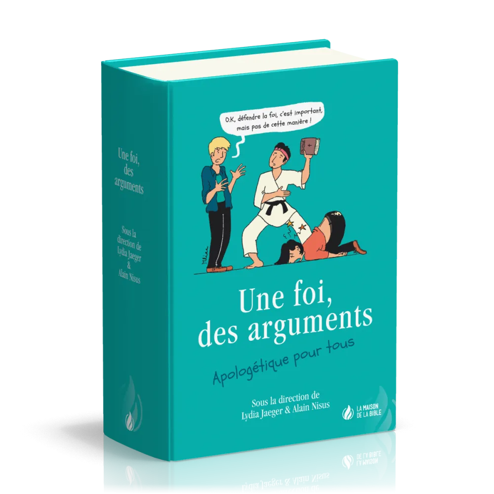 FOI, DES ARGUMENTS - APOLOGETIQUE POUR TOUS (UNE)