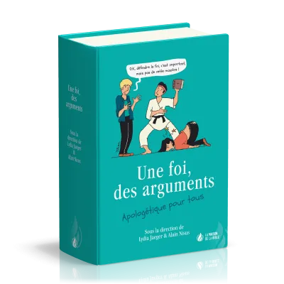 FOI, DES ARGUMENTS - APOLOGETIQUE POUR TOUS (UNE)