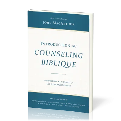 INTRODUCTION AU COUNSELING BIBLIQUE - COMPRENDRE ET CONSEILLER LES GENS BIBLIQUEMENT