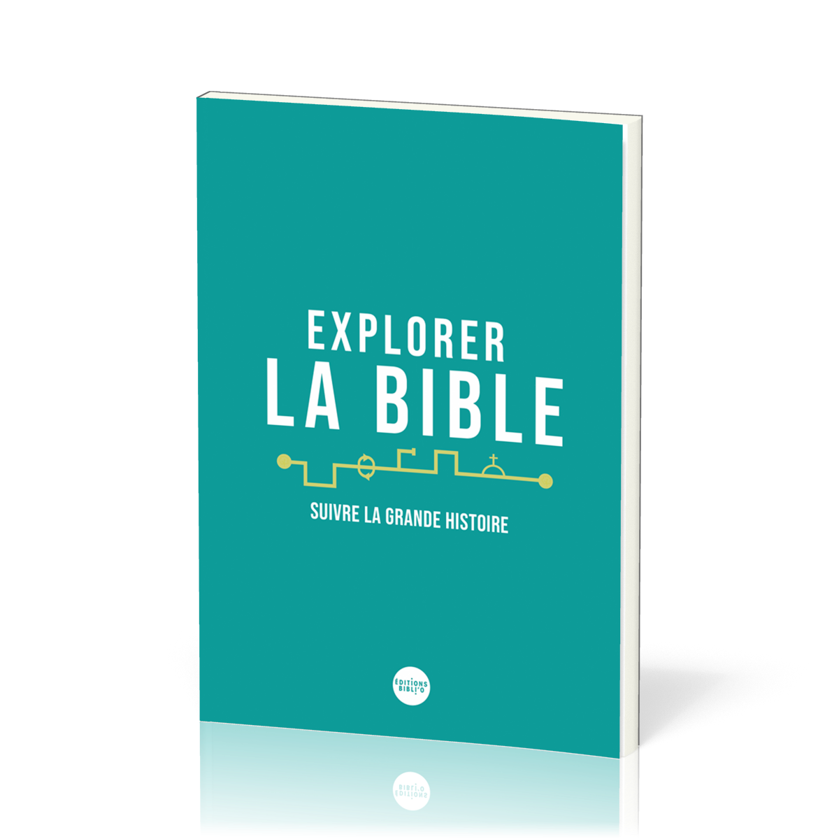EXPLORER LA BIBLE -SUIVRE LA GRANDE HISTOIRE