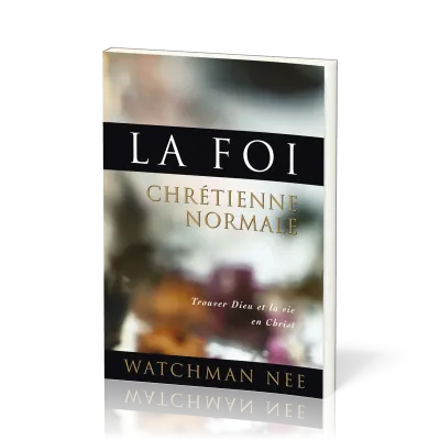 FOI CHRETIENNE NORMALE - TROUVER DIEU ET LA VIE EN CHRIST