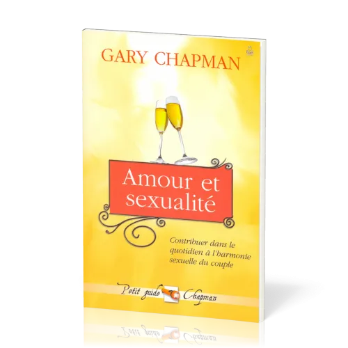 AMOUR ET SEXUALITÉ - CONTRIBUER DANS LE QUOTIDIEN À L'HARMONIE SEXUELLE DU COUPLE