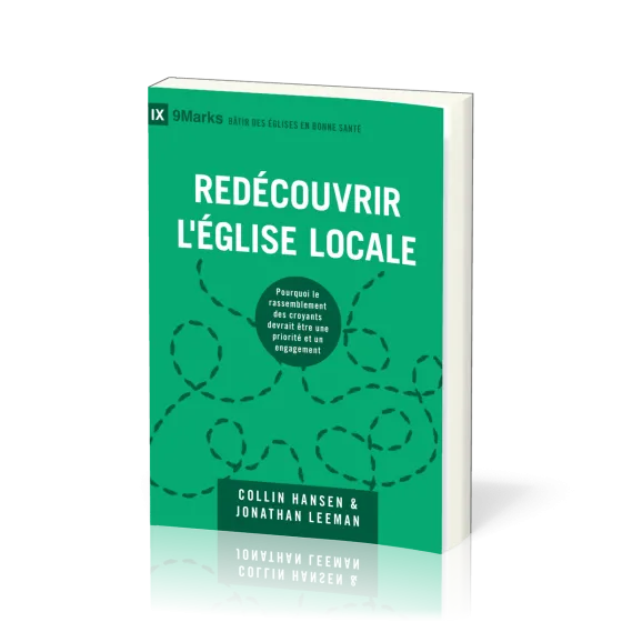 REDECOUVRIR L'EGLISE LOCALE - POURQUOI LE RASSEMBLEMENT DES CROYANTS DEVRAIENT ETRE UNE PRIORITE ET