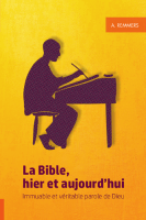 BIBLE, HIER ET AUJOURD'HUI (LA) - IMMUABLE ET VERITABLE PAROLE DE DIEU