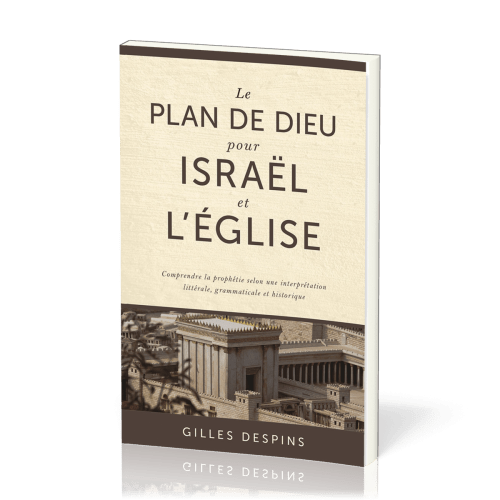 PLAN DE DIEU POUR ISRAEL ET L'EGLISE (LE) - COMPRENDRE LA PROPHETIE SELON UNE INTERPRETATION LITTERA