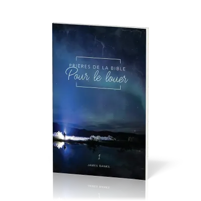 PRIERES DE LA BIBLE - VOL. 1 - POUR LE LOUER