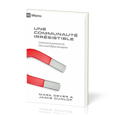 COMMUNAUTE IRRESISTIBLE (UNE) - COMMENT LA PUISSANCE DE DIEU REND L'EGLISE ATTRAYANTE