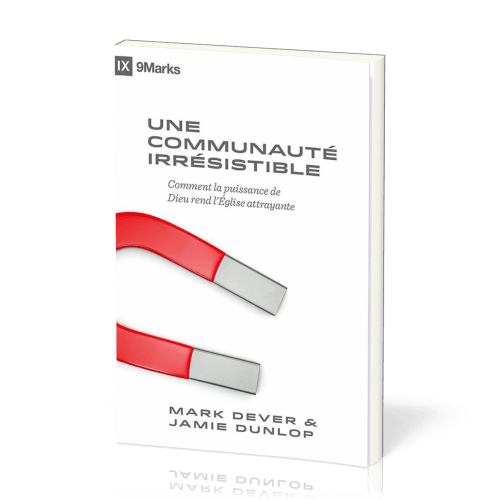 COMMUNAUTE IRRESISTIBLE (UNE) - COMMENT LA PUISSANCE DE DIEU REND L'EGLISE ATTRAYANTE