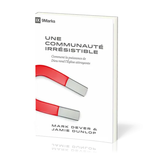 COMMUNAUTE IRRESISTIBLE (UNE) - COMMENT LA PUISSANCE DE DIEU REND L'EGLISE ATTRAYANTE