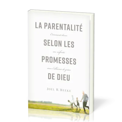 PARENTALITE SELON LES PROMESSES DE DIEU (LA) - COMMENT ELEVER SES ENFANTS SOUS L'ALLIANCE DE GRACE