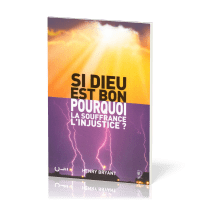 SI DIEU EST BON, POURQUOI LA SOUFFRANCE L'INJUSTICE ?