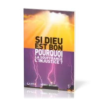 SI DIEU EST BON, POURQUOI LA SOUFFRANCE L'INJUSTICE ?