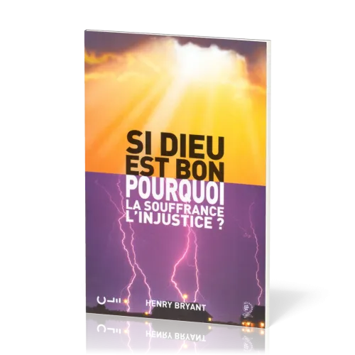 SI DIEU EST BON, POURQUOI LA SOUFFRANCE L'INJUSTICE ?