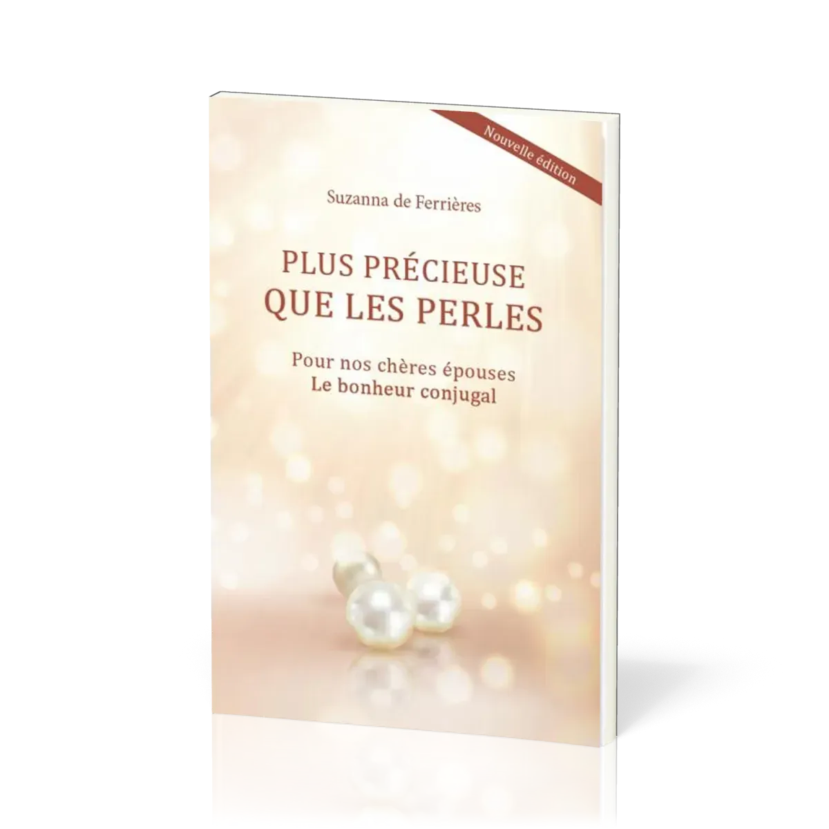 PLUS PRECIEUSE QUE LES PERLES - POUR NOS CHERES EPOUSES. LE BONHEUR CONJUGAL