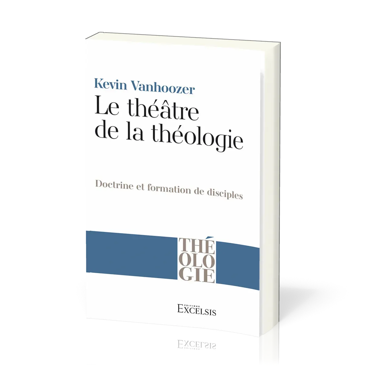 THEATRE DE LA THEOLOGIE (LE) - DOCTRINE ET FORMATION DE DISCIPLES