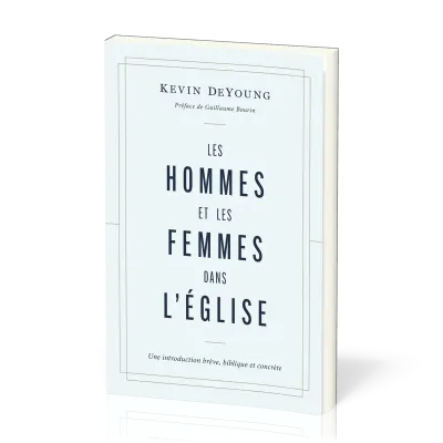 HOMMES ET LES FEMMES DANS L'EGLISE (LES) - UNE INTRODUCTION BREVE, BIBLIQUE ET CONCRETE