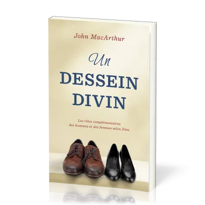 DESSEIN DIVIN (UN) - LES ROLES COMPLEMENTAIRES DES HOMMES ET DES FEMMES SELON DIEU