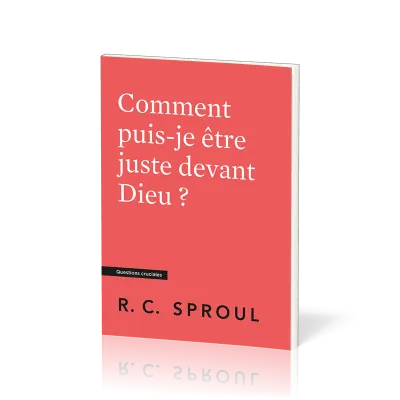 COMMENT PUIS-JE ETRE JUSTE DEVANT DIEU ?
