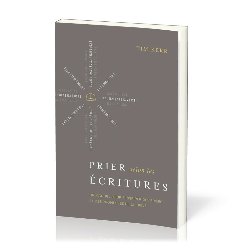 PRIER SELON LES ECRITURES - UN MANUEL POUR S'INSPIRER DES PRIERES ET DES PROMESSES DE LA BIBLE