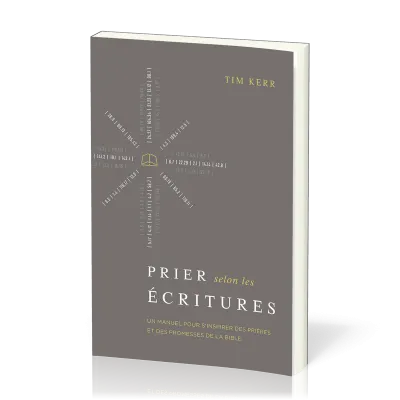 PRIER SELON LES ECRITURES - UN MANUEL POUR S'INSPIRER DES PRIERES ET DES PROMESSES DE LA BIBLE