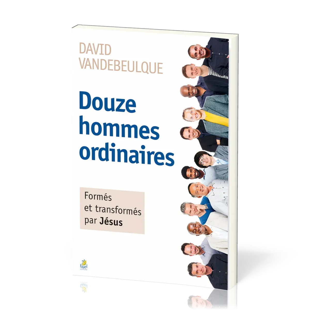 DOUZE HOMMES ORDINAIRES - FORMES ET TRANSFORMES PAR JESUS - NVELLE EDITION