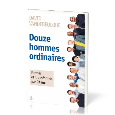 DOUZE HOMMES ORDINAIRES - FORMES ET TRANSFORMES PAR JESUS - NVELLE EDITION