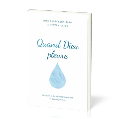 QUAND DIEU PLEURE - POURQUOI LE TOUT-PUISSANT COMPATIT A NOS SOUFFRANCES