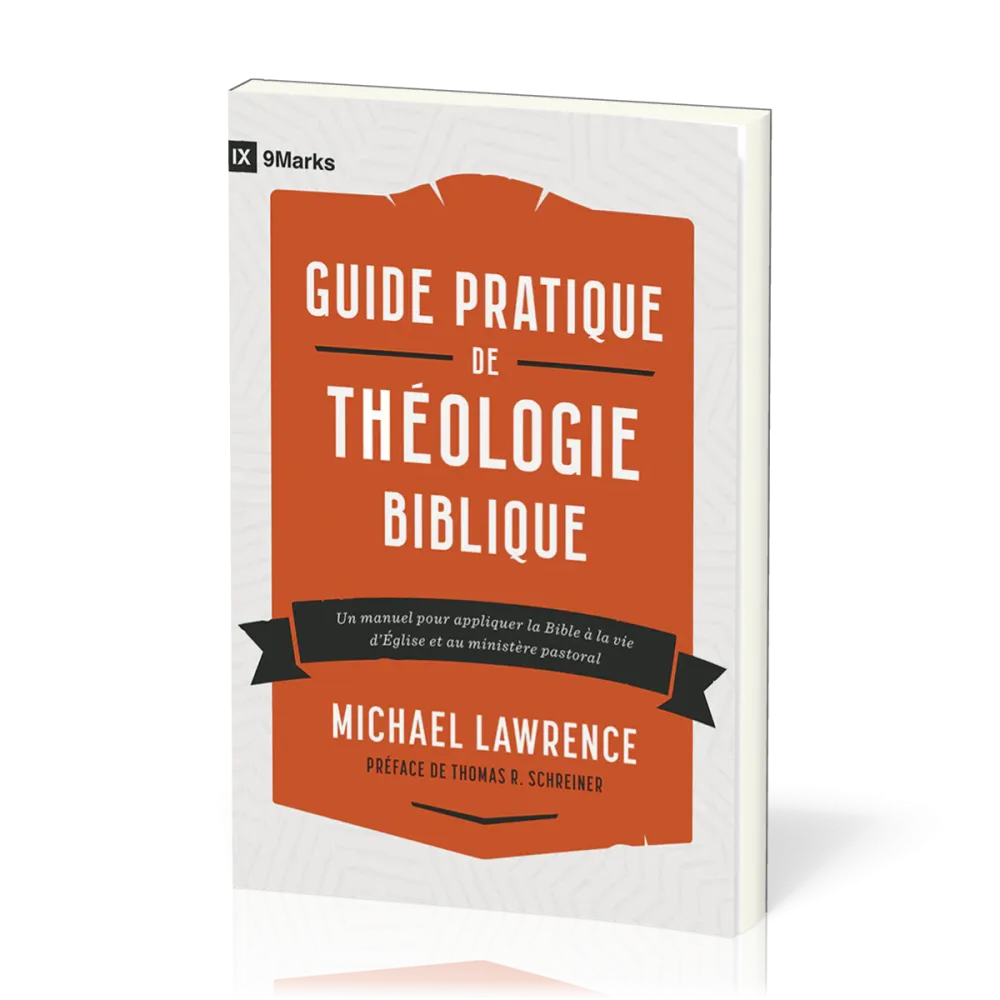 GUIDE PRATIQUE DE THEOLOGIE BIBLIQUE - UN MANUEL POUR APPLIQUER LA BIBLE A LA VIE D'EGLISE ET AU MIN