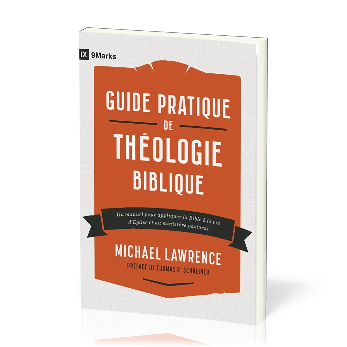GUIDE PRATIQUE DE THEOLOGIE BIBLIQUE - UN MANUEL POUR APPLIQUER LA BIBLE A LA VIE D'EGLISE ET AU MIN