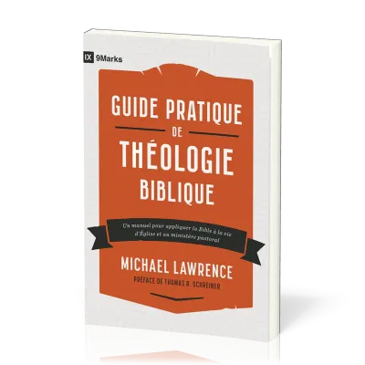 GUIDE PRATIQUE DE THEOLOGIE BIBLIQUE - UN MANUEL POUR APPLIQUER LA BIBLE A LA VIE D'EGLISE ET AU MIN