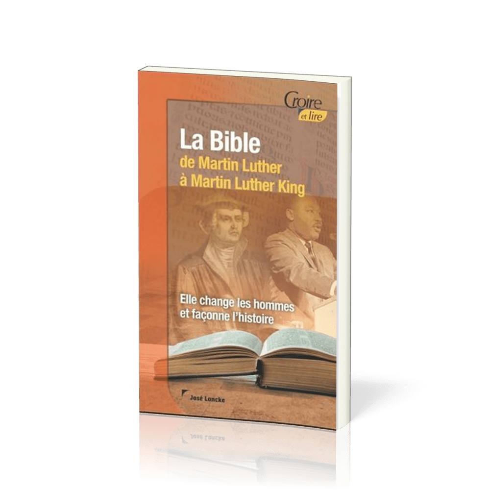 BIBLE DE MARTIN LUTHER A MARTIN LUTHER KING (LA) - ELLE CHANGE LES HOMMES ET FACONNE L'HISTOIRE