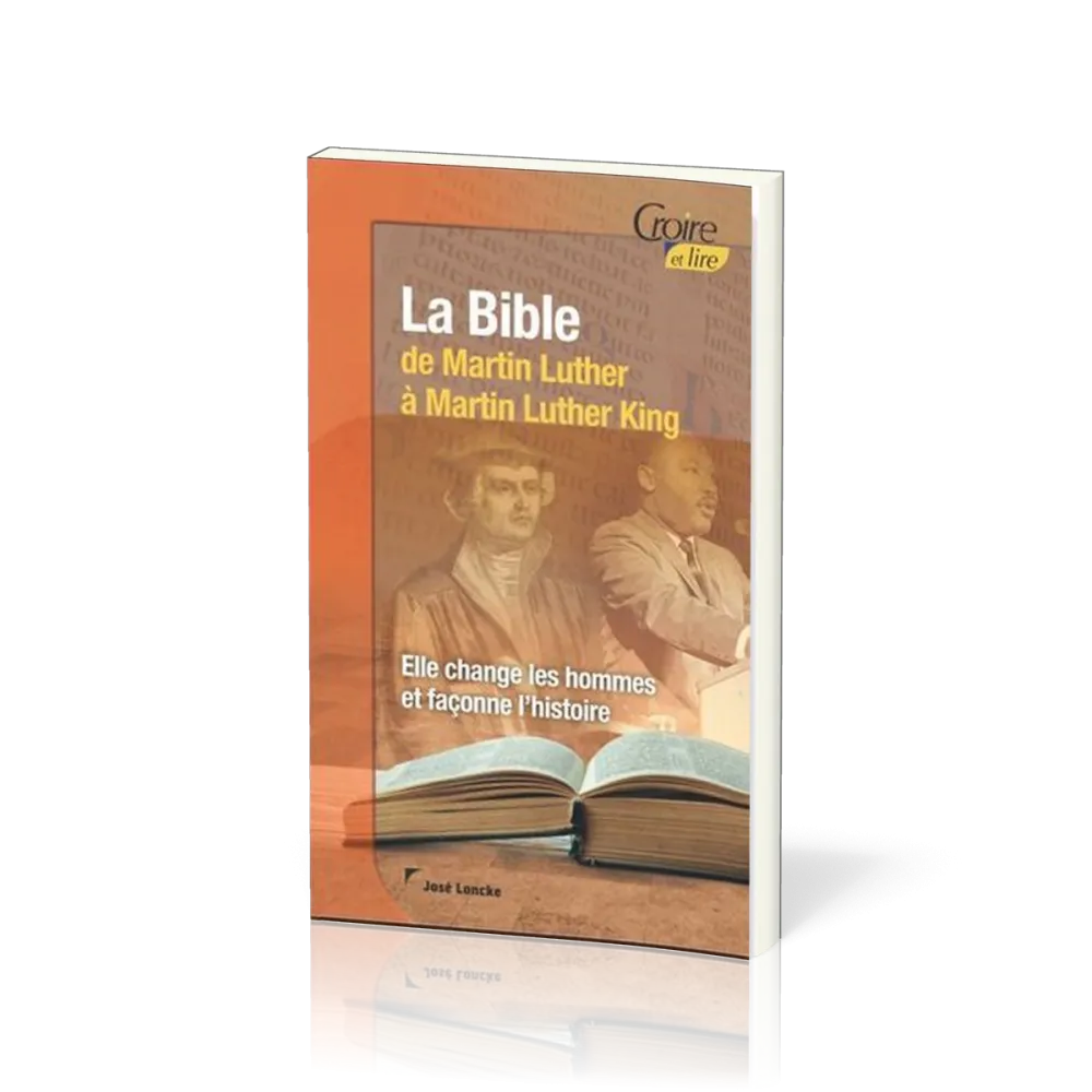 BIBLE DE MARTIN LUTHER A MARTIN LUTHER KING (LA) - ELLE CHANGE LES HOMMES ET FACONNE L'HISTOIRE