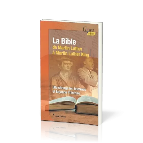 BIBLE DE MARTIN LUTHER A MARTIN LUTHER KING (LA) - ELLE CHANGE LES HOMMES ET FACONNE L'HISTOIRE