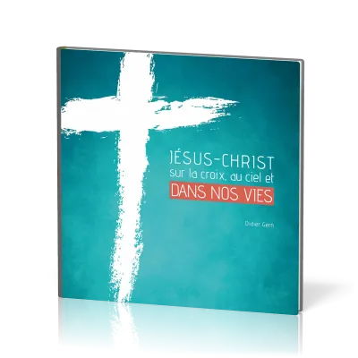 JESUS-CHRIST SUR LA CROIX, AU CIEL ET DANS NOS VIES