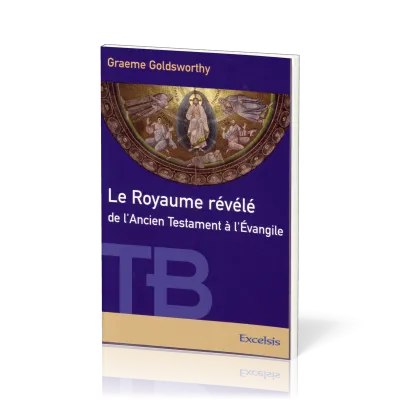 ROYAUME REVELE DE L'ANCIEN TESTAMENT A L'EVANGILE (LE)