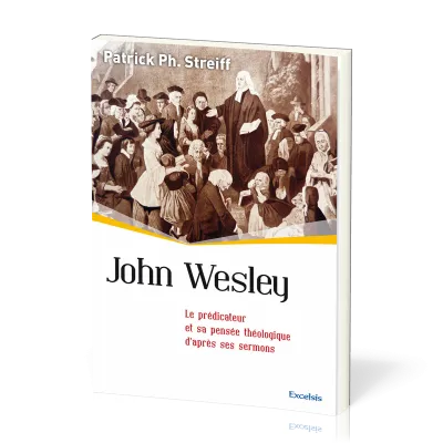 JOHN WESLEY - LE PREDICATEUR ET SA PENSEE THEOLOGIQUE D'APRES SES SERMONS