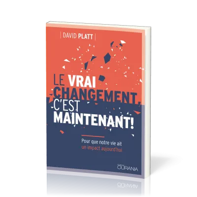 VRAI CHANGEMENT C'EST MAINTENANT (LE) - POUR QUE NOTRE VIE AIT UN IMPACT AUJOURD'HUI