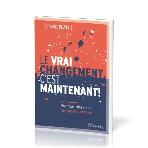VRAI CHANGEMENT C'EST MAINTENANT (LE) - POUR QUE NOTRE VIE AIT UN IMPACT AUJOURD'HUI