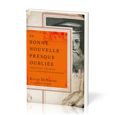 BONNE NOUVELLE PRESQUE OUBLIEE (LA) - REDECOUVRIRI L'EVANGILE DANS LE CATECHISME DE HEIDELBERG
