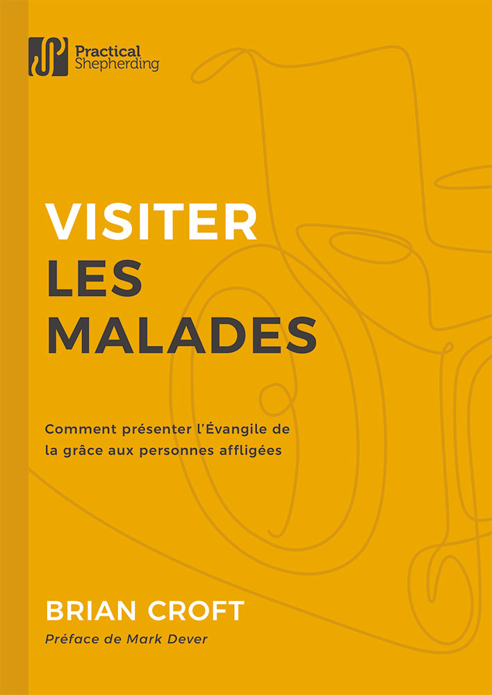VISITER LES MALADES - COMMENT PRESENTER L'EVANGILE DE LA GRACE AUX PERSONNES AFFLIGEES