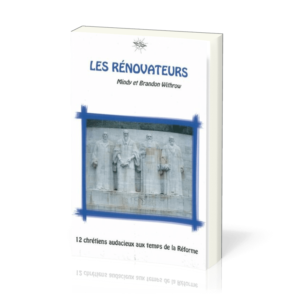 RENOVATEURS (LES) - 12 CHRETIENS AUDACIEUX AUX TEMPS DE LA REFORME