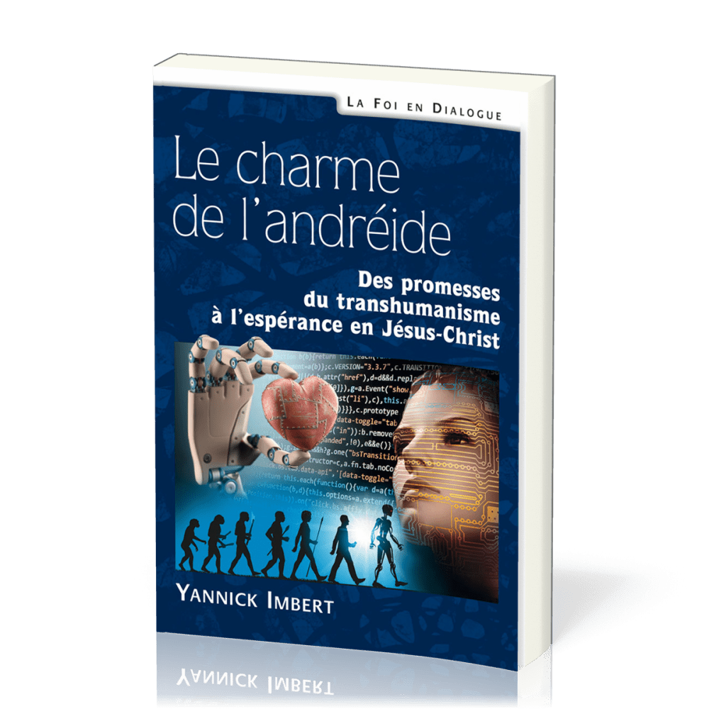 CHARME DE L'ANDREIDE (LE) - DES PROMESSES DU TRANSHUMANISME A L'ESPERANCE EN JESUS-CHRIST