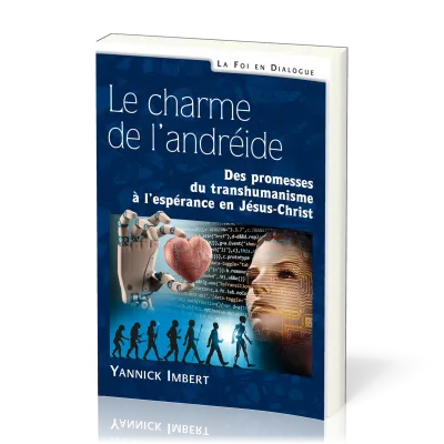CHARME DE L'ANDREIDE (LE) - DES PROMESSES DU TRANSHUMANISME A L'ESPERANCE EN JESUS-CHRIST