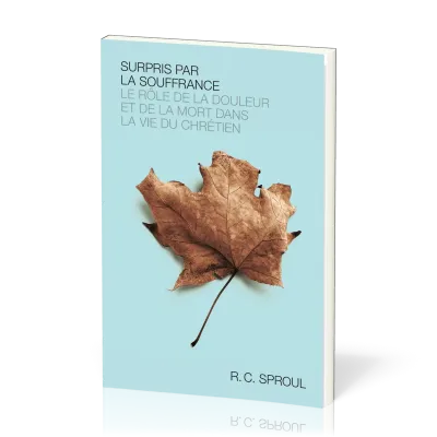 SURPRIS PAR LA SOUFFRANCE - LE ROLE DE LA DOULEUR ET DE LA MORT DANS LA VIE DU CHRETIEN