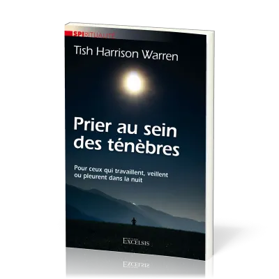 PRIER AU SEIN DES TENEBRES - POUR CEUX QUI TRAVAILLENT, VEILLENT OU PLEURENT DANS LA NUIT