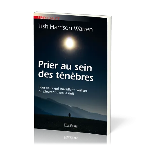 PRIER AU SEIN DES TENEBRES - POUR CEUX QUI TRAVAILLENT, VEILLENT OU PLEURENT DANS LA NUIT