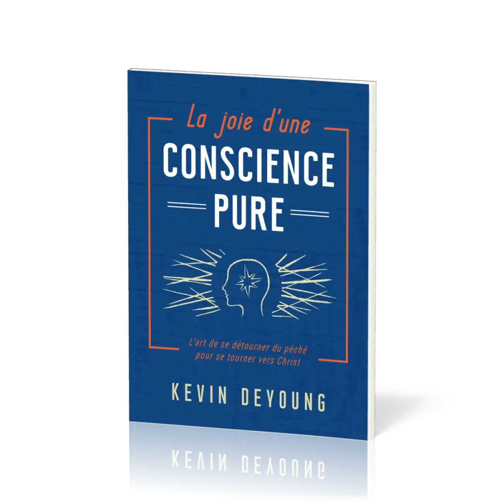 JOIE D'UNE CONSCIENCE PURE (LA) - L'ART DE SE DETOURNER DU PECHE POUR SE TOURNER VERS CHRIST