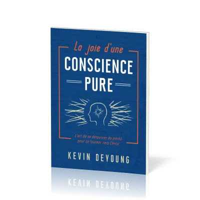 JOIE D'UNE CONSCIENCE PURE (LA) - L'ART DE SE DETOURNER DU PECHE POUR SE TOURNER VERS CHRIST