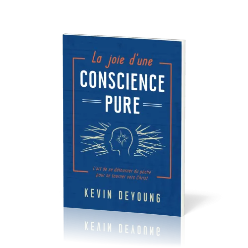 JOIE D'UNE CONSCIENCE PURE (LA) - L'ART DE SE DETOURNER DU PECHE POUR SE TOURNER VERS CHRIST